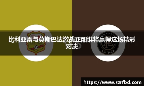 比利亚雷与莫斯巴达激战正酣谁将赢得这场精彩对决