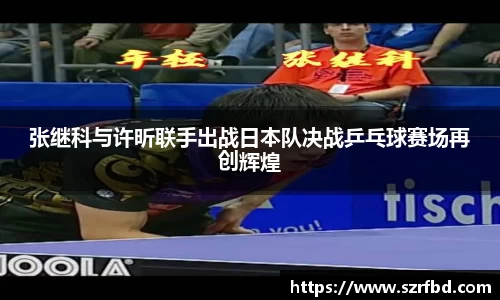 张继科与许昕联手出战日本队决战乒乓球赛场再创辉煌